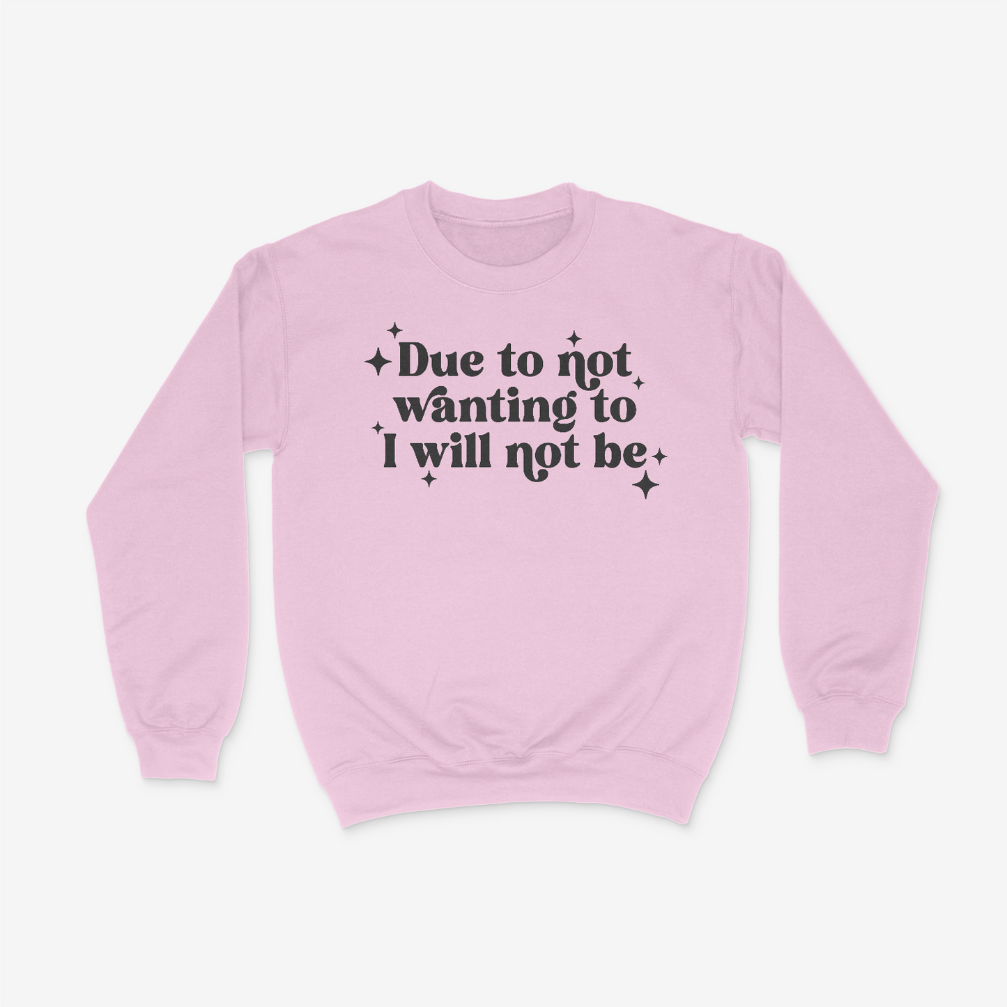 Due To Not Wanting To I Will Not Be Crewneck